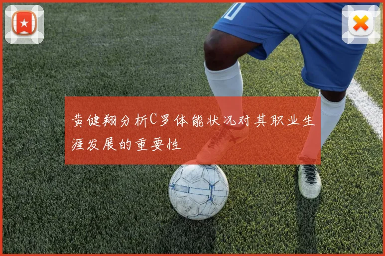 黄健翔分析C罗体能状况对其职业生涯发展的重要性