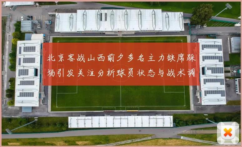 北京客战山西前夕多名主力缺席踩场引发关注分析球员状态与战术调整