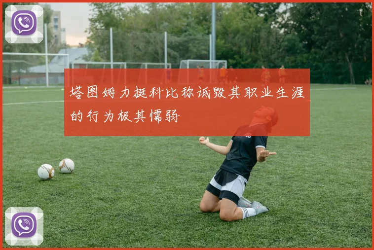 塔图姆力挺科比称诋毁其职业生涯的行为极其懦弱